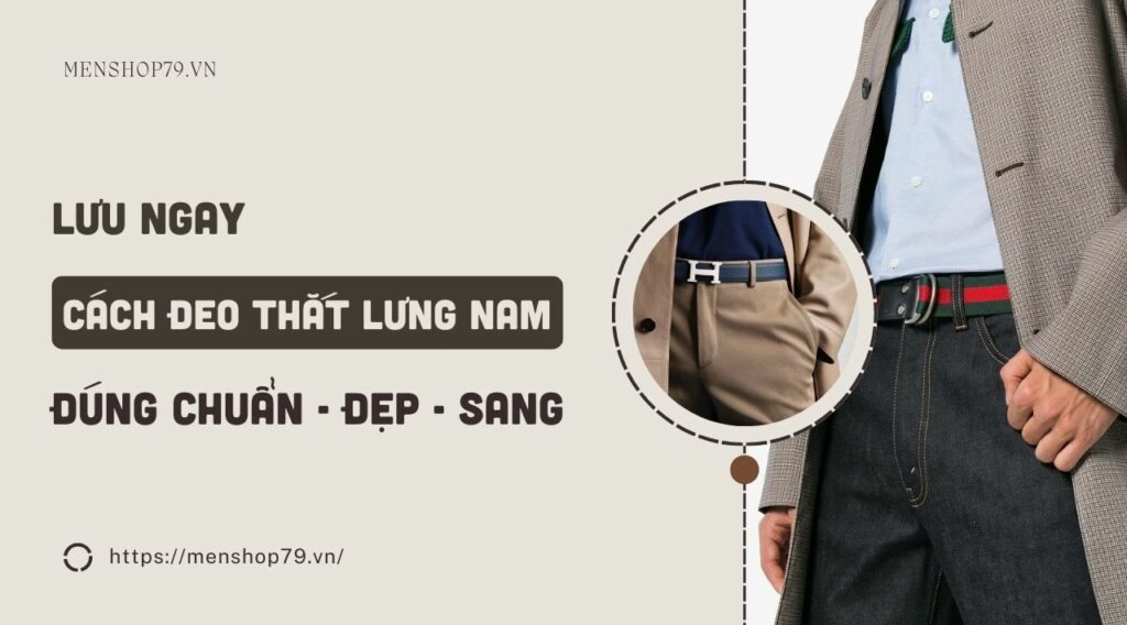 cach-deo-that-lung-nam 0 Cách đeo thắt lưng nam đúng chuẩn - đẹp - sang 2023
